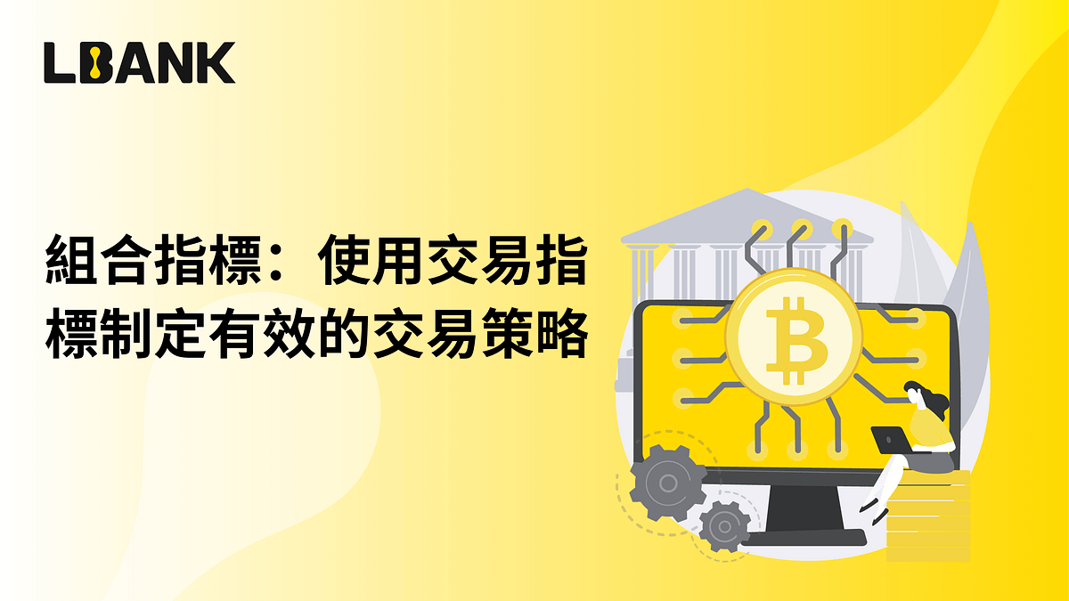 組合指標：使用交易指標制定有效的交易策略- LBank華語- Medium