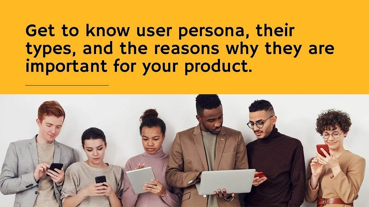 Get to know user personas, their types, and the reasons why they are ...