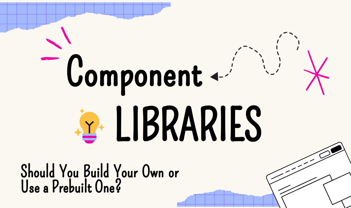 Component Libraries: Should You Build Your Own or Use a Prebuilt One ...