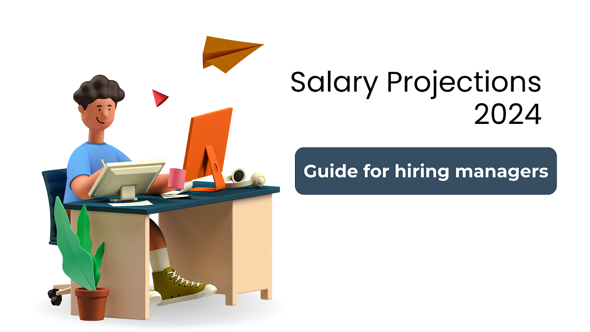 Planning Your Hiring Budget? Guide for Salary Projections 2024 and