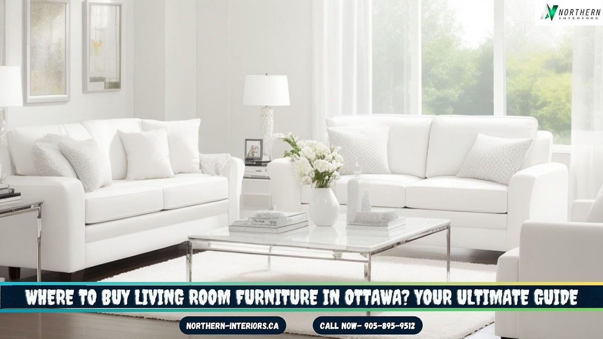 Where to Buy Living Room Furniture in Ottawa? Your Ultimate Guide by