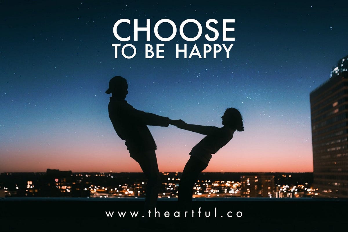 Choose to Be Happy. Well, if you’ve been paying attention… | by Gabe ...