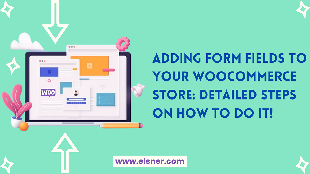 Adding Form Fields to Your WooCommerce Store: Detailed Steps on How to ...