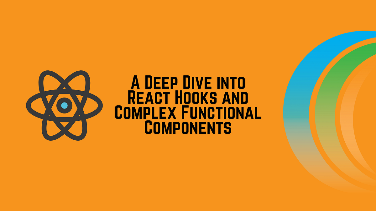 A Deep Dive into React Hooks and Complex Functional Components | by ...