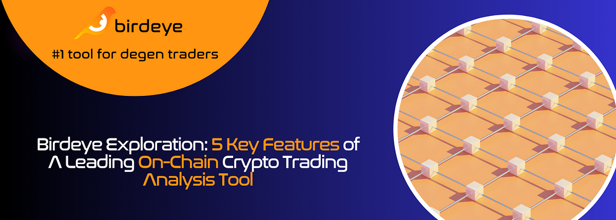 Birdeye Exploration: 5 Key Features of A Leading On-Chain Crypto