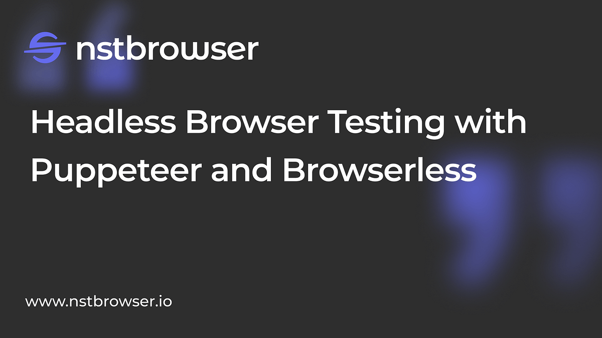 Headless Browser Testing How to Do It Using Puppeteer and Browserless