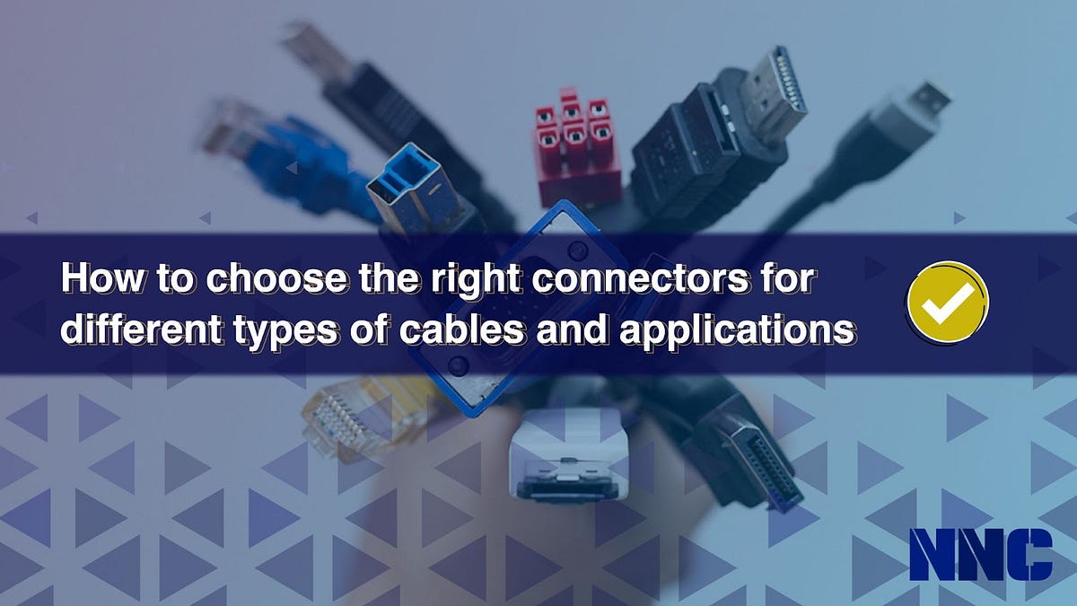 How to choose the right connectors for different types of cables and