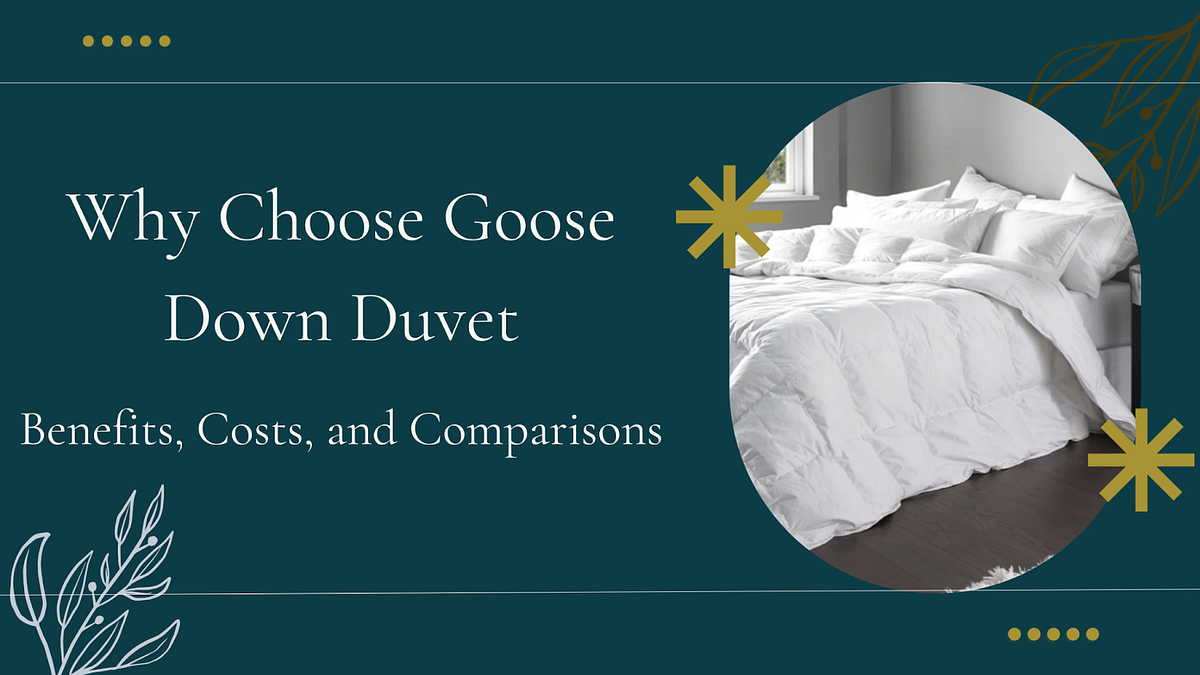 Why Choose Goose Down Duvet — Benefits, Costs, and Comparisons by