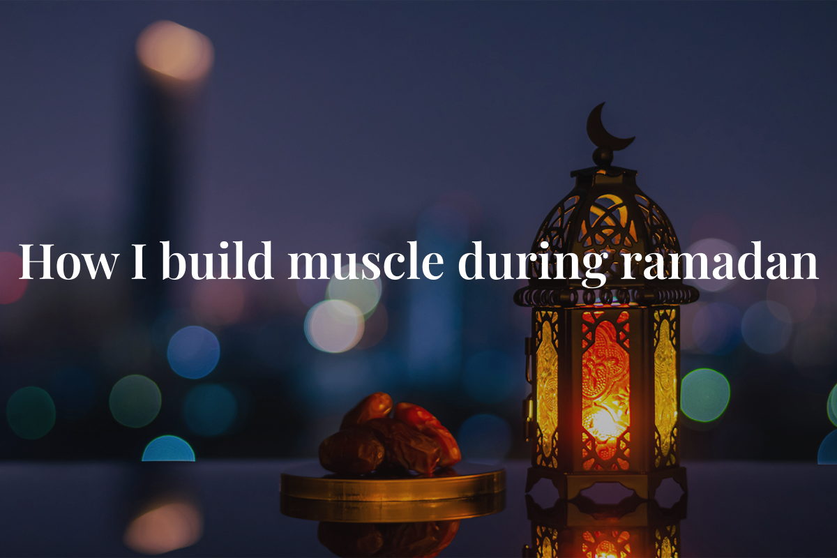 How I build muscle during ramadan by Tazim Hasan Medium
