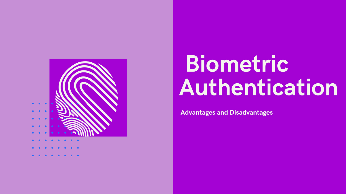 What are the Advantages and Disadvantages of Biometric Authentication
