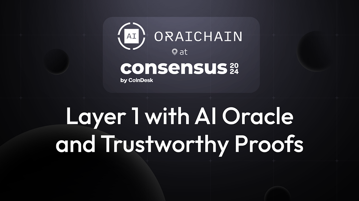 Oraichain at Consensus 2024: Layer 1 with AI Oracle and Trustworthy Proofs