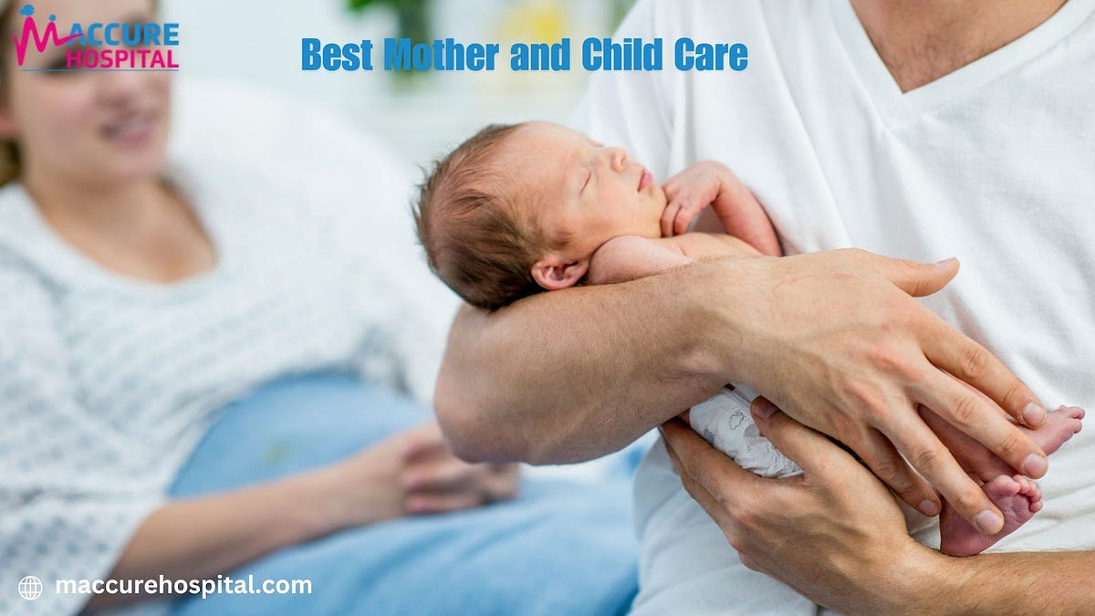 Best Mother and Child Care Choosing the Right Maternity Hospital in