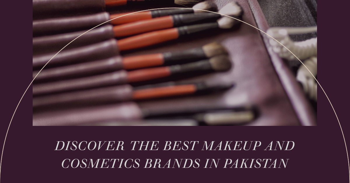 Best Makeup and Cosmetics Brands in Pakistan [Comprehensive 2024 Guide 