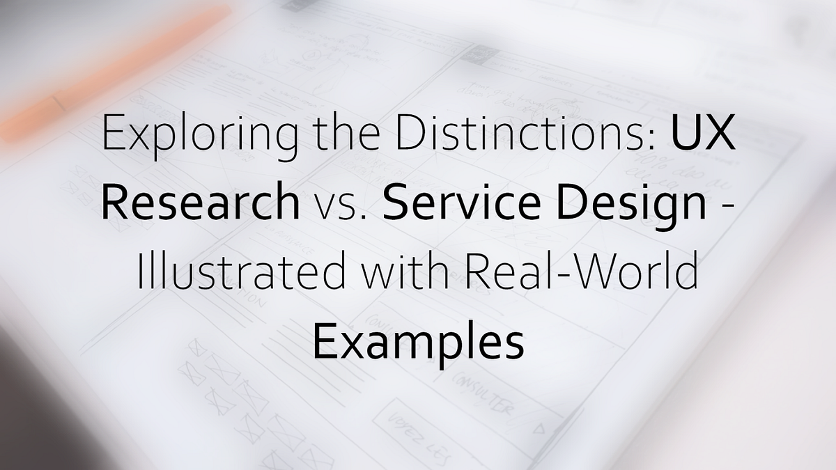 Exploring the Distinctions: UX Research vs. Service Design ...