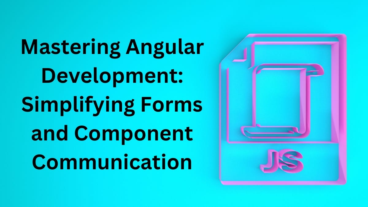Mastering Angular Development: Simplifying Forms and Component ...