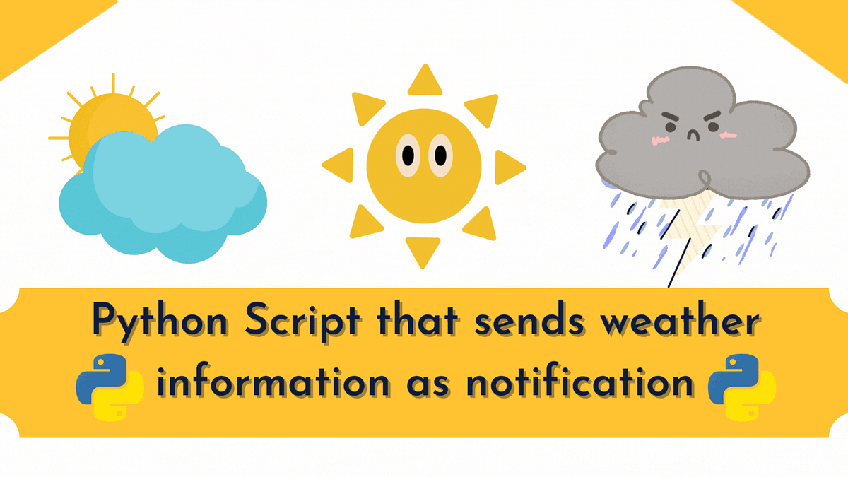 Python Script that sends weather information as notification | by Abhay ...