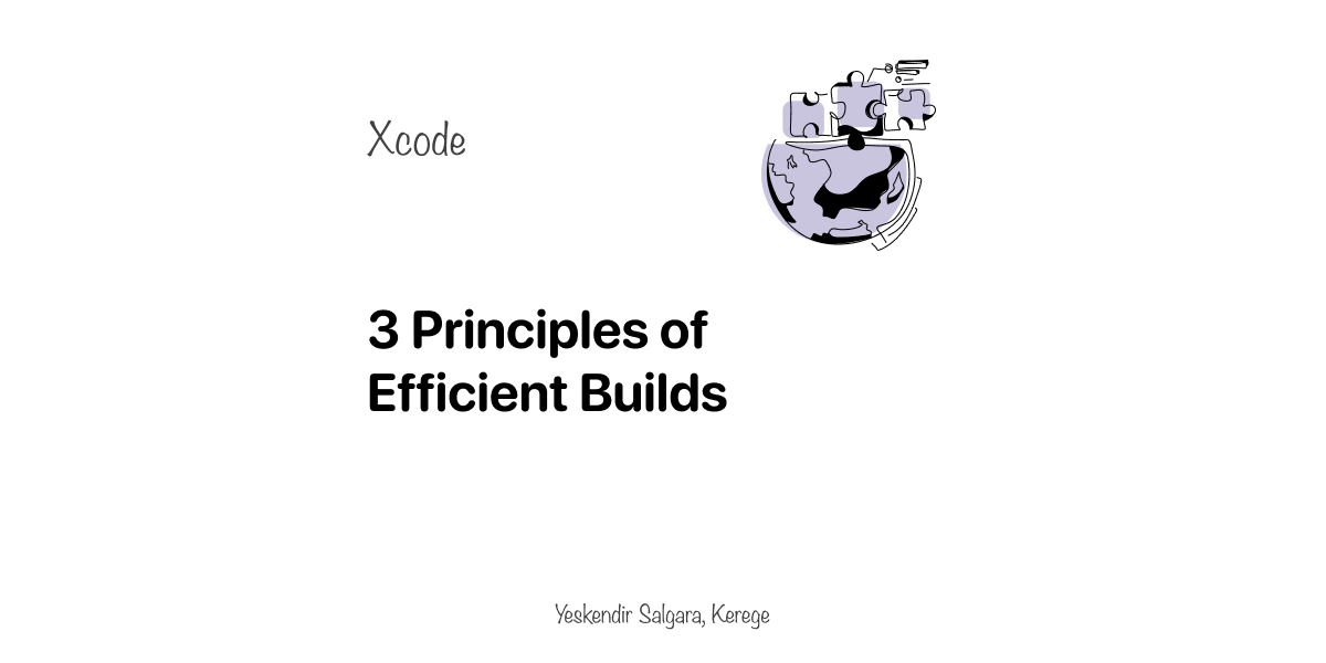 Xcode: 3 Principles of Efficient Builds | by Yeskendir Salgara | Jun ...