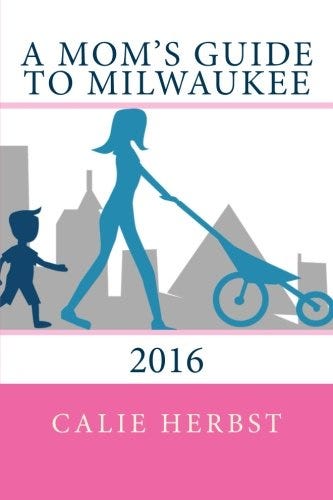 READ EBOOK EPUB KINDLE PDF A Mom’s Guide to Milwaukee 2016 by Calie Joy 