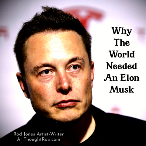 Why The World Needed An Elon Musk | by Rod Jones Artist-writer | Medium
