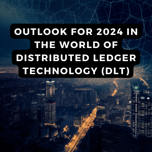 Outlook for 2024 in the World of Distributed Ledger Technology (DLT ...