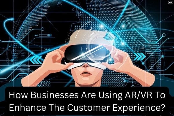 How Businesses Are Using AR/VR To Enhance The Customer Experience ...