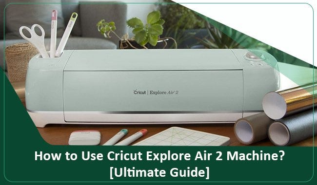 How to Use Cricut Explore Air 2 Machine? | by crcutcomsetup | Dec, 2023 ...