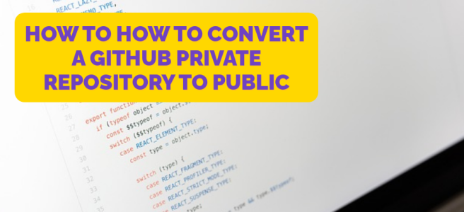 How To How to Convert a GitHub Private Repository to Public: Step-by ...