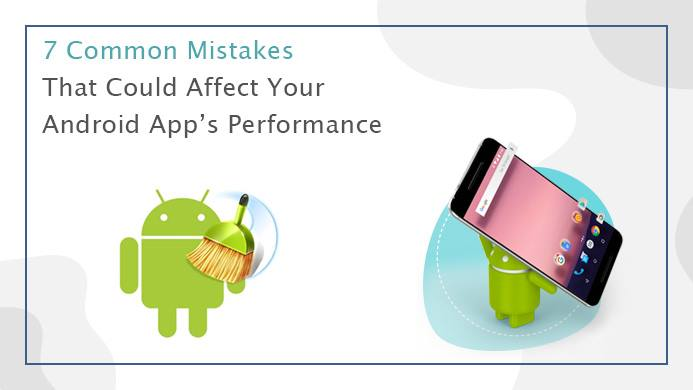 7 COMMON MISTAKES THAT COULD AFFECT YOUR ANDROID APP’S PERFORMANCE | by ...