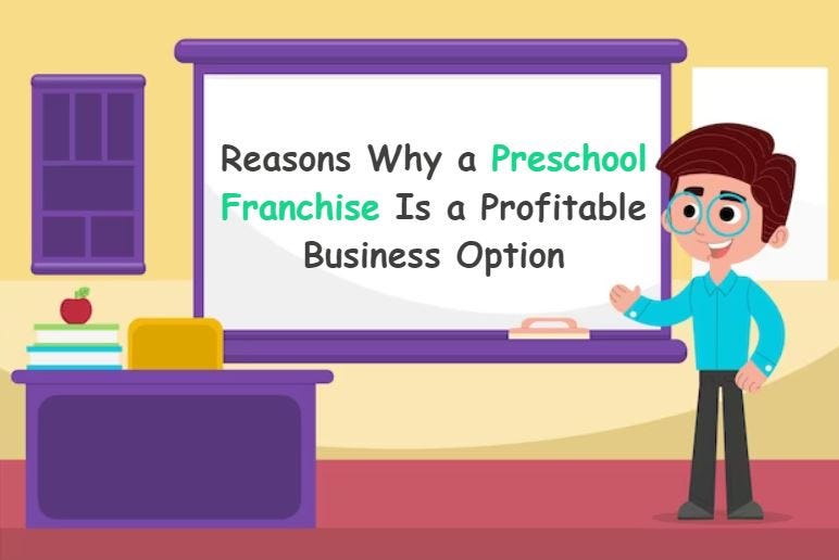 Reasons Why a Preschool Franchise Is a Profitable Business Option. by