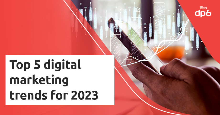 Top 5 digital marketing trends for 2023 | by DP6 Team | DP6 US | Medium