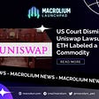 US Court Dismisses Uniswap Lawsuit and ETH Labeled a Commodity