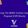 Announcing The $100k Vechain Improvement Proposal (VIP) Campaign