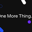 One More Thing…