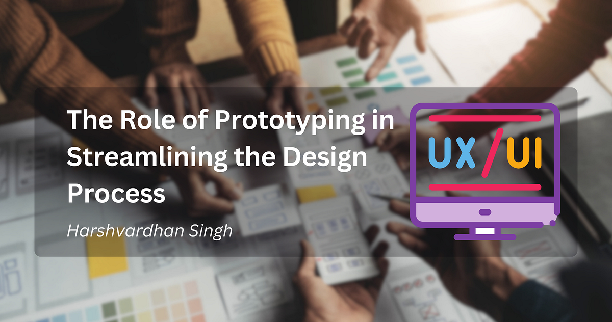 The Role of Prototyping in Streamlining the Design Process | by ...