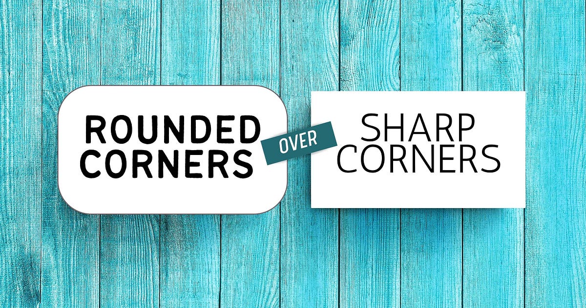 Rounded Corners Over Sharp Corners by Andrea Perera Bits and Pieces