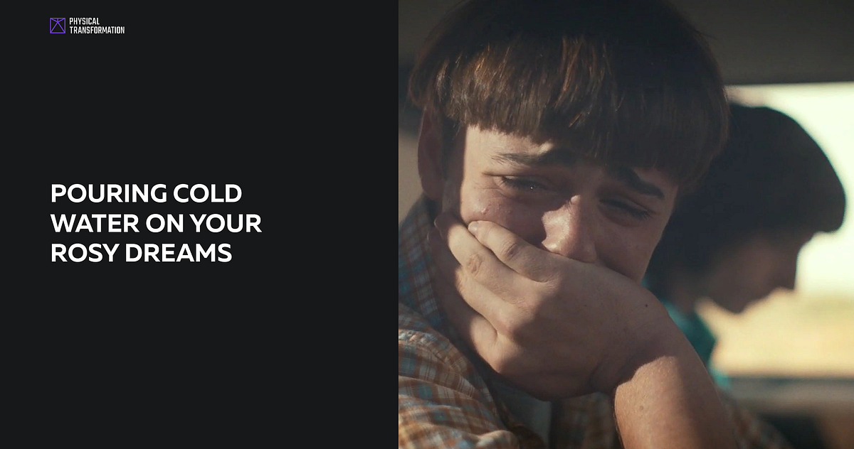 POURING COLD WATER ON YOUR ROSY DREAMS by Physical Transformation