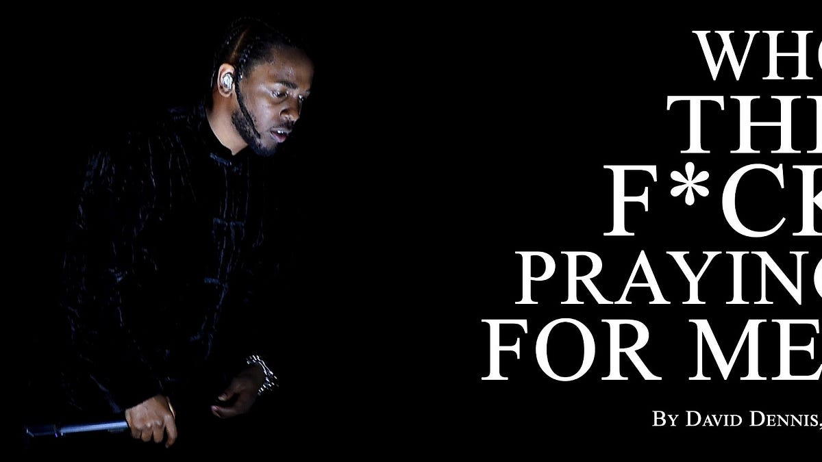 Who The F*ck Praying For Me?”. On Kendrick Lamar's “FEEL.” and the… | by  David Dennis, Jr. | Still Crew