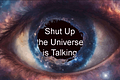 Shut Up — The Universe is Talking