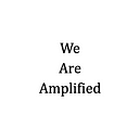 We Are Amplified