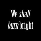 We Shall Burn Bright