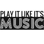 Play It Like It's Music