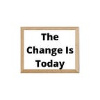 The Change Is Today