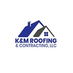 K&M Roofing and Contracting
