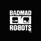 BADMAD ROBOTS