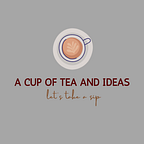 A CUP OF TEA AND IDEAS