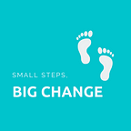 Small Steps, Big Change