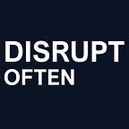 Disrupt Often