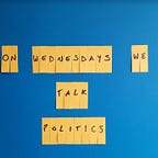 On Wednesdays We Talk Politics