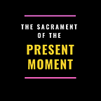 Sacrament of the Present Moment