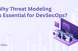 Why Threat Modeling is Essential for DevSecOps?
